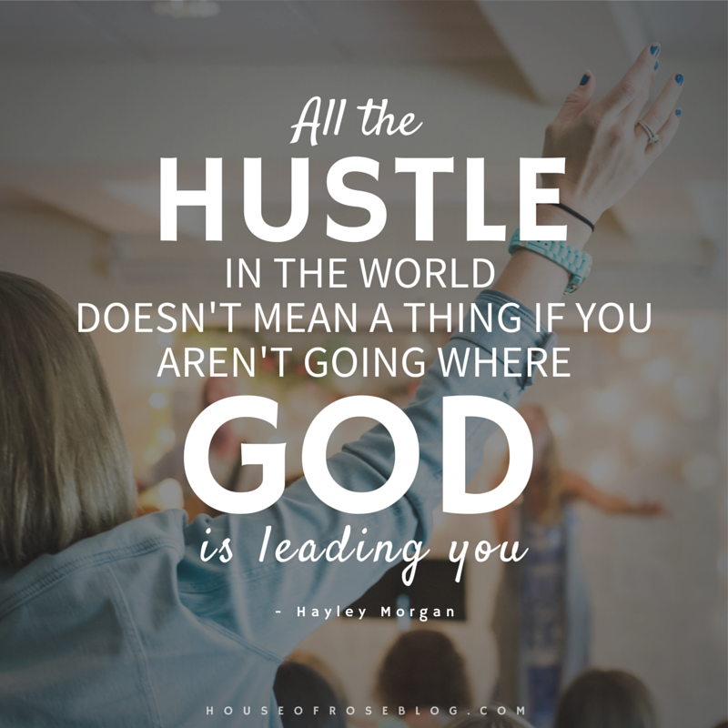 All the hustle in the world doesn't mean a thing if you aren't going where God is leading you - Stay focused on your mission. Houseofroseblog.com