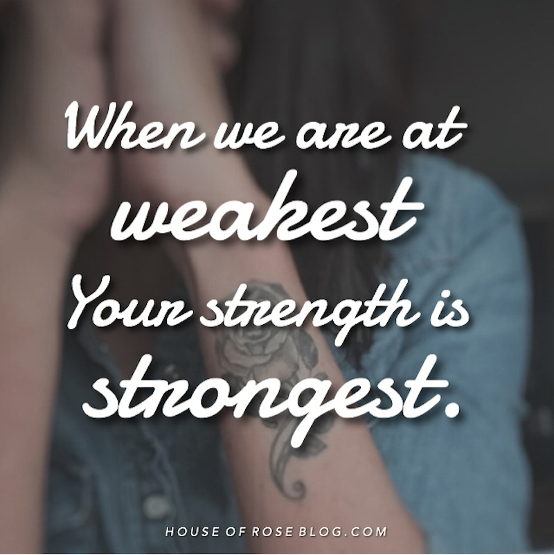 When we are at our weakest Your strength is strongest.